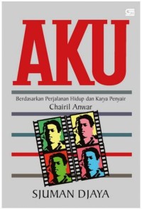 Aku: Berdasarkan Perjalanan Hidup dan Karya Penyair Chairil Anwar