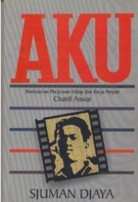 Aku, Berdasarkan Perjalanan Hidup dan Karya Penyair Chairil Anwar