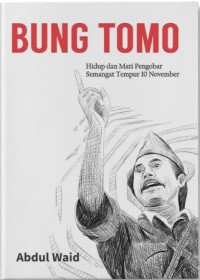 Image of BUNG TOMO: HIDUP DAN MATI PENGOBAR SEMANGAT TEMPUR 10 NOVEMBER