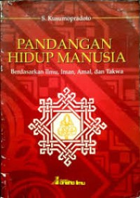 Pandangan Hidup Manusia: Berdasarkan Ilmu, Iman, Amal, dan Takwa