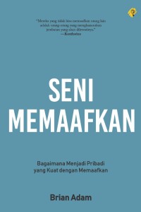 SENI MEMAAFKAN: Bagaimana Menjadi Peibadi Yang Kuat Dengan Memaafkan