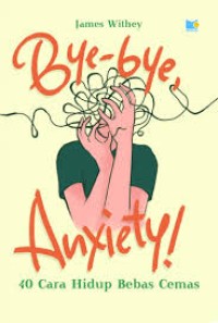 Image of BYE-BYE, ANXIETY: 40 CARA HIDUP BEBAS CEMAS